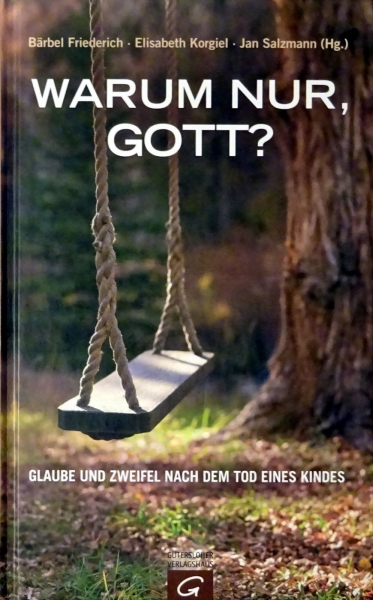 Warum nur, Gott? - Glaube und Zweifel nach dem Tod eines Kindes von Bärbel Friedrich, Elisabeth Korgiel, ...